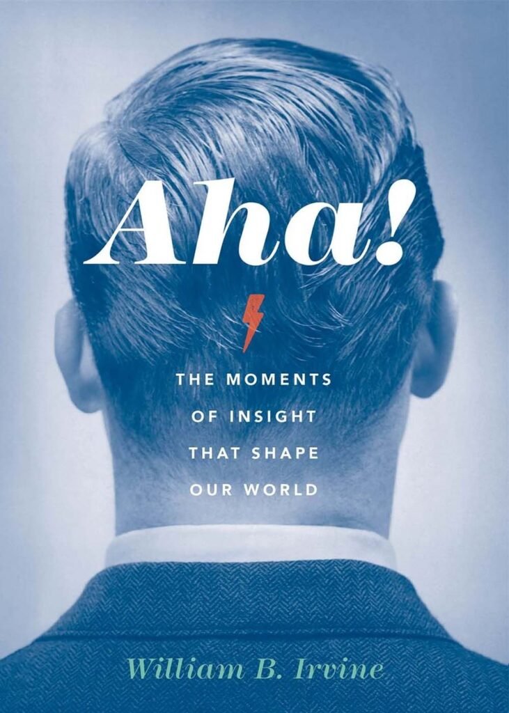 Aha! The Moments of Insight that Shape Our World by William B. Irvine