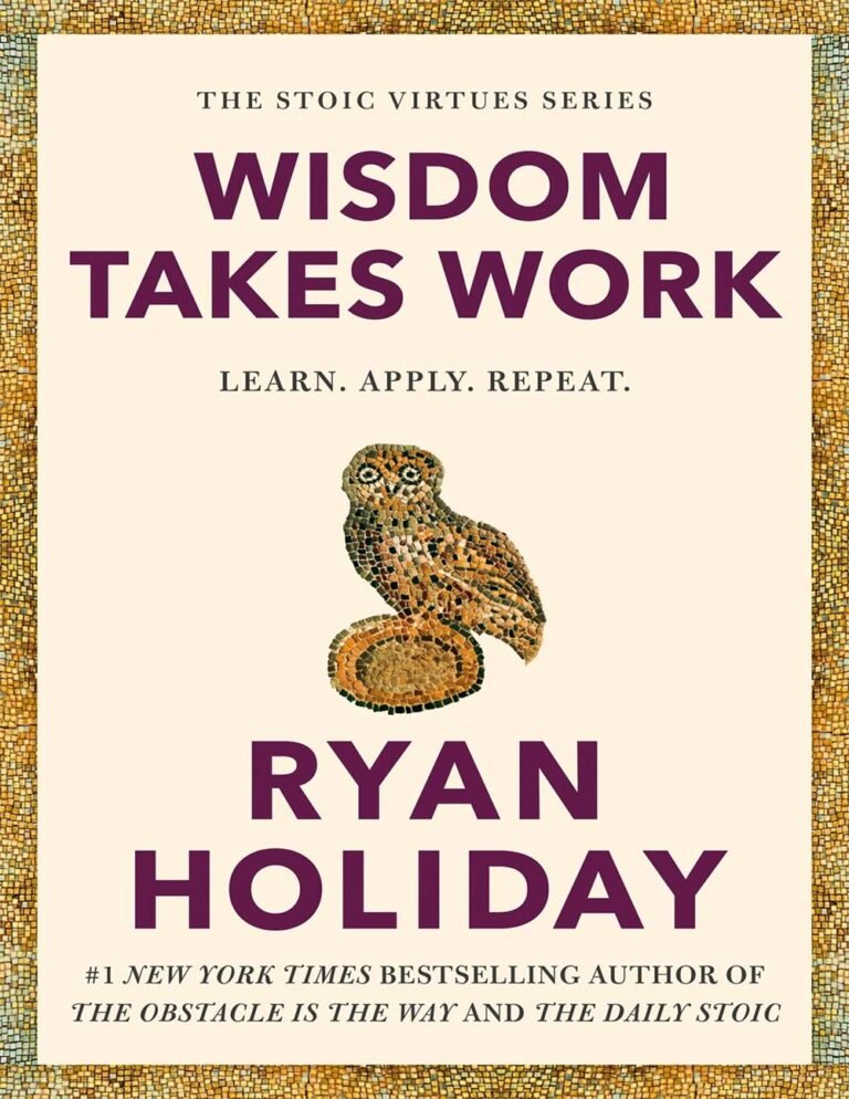 Ryan Holiday’s “Wisdom Takes Work”: Why Philosophy Only Matters When It’s Practiced