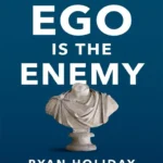 Ego Is The Enemy by Ryan Holiday