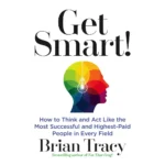 Get Smart by Brian Tracy Complete Summary