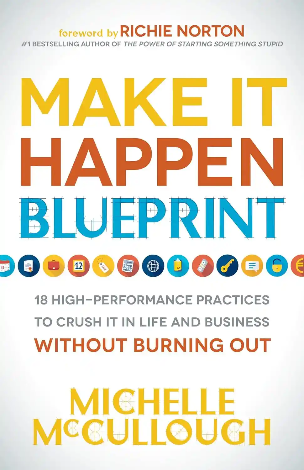 Make It Happen Blueprint: 18 High-Performance Practices to Crush It in Life and Business Without Burning Out (Full Summary & Course)