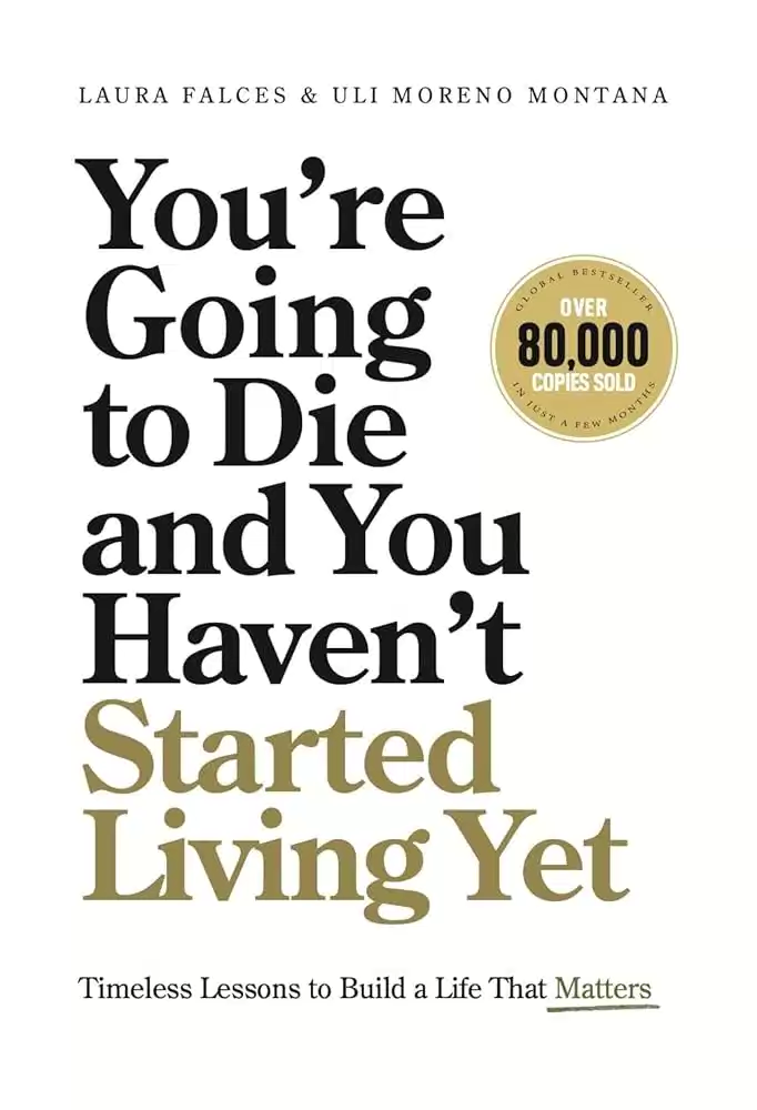 You're Going to Die and You Haven't Started Living Yet Summary: 20 Insights From Laura Falces and Uli Moreno Montana
